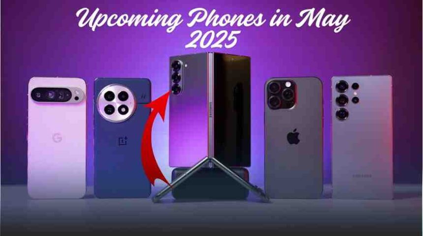 Upcoming Phones in May 2025